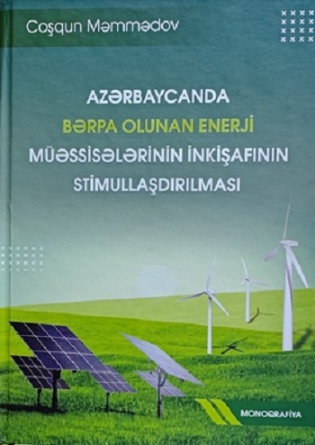 “Elm” nəşriyyatında “Azərbaycanda bərpa olunan enerji müəssisələrinin inkişafının stimullaşdırılması” adlı monoqrafiya çapdan çıxıb